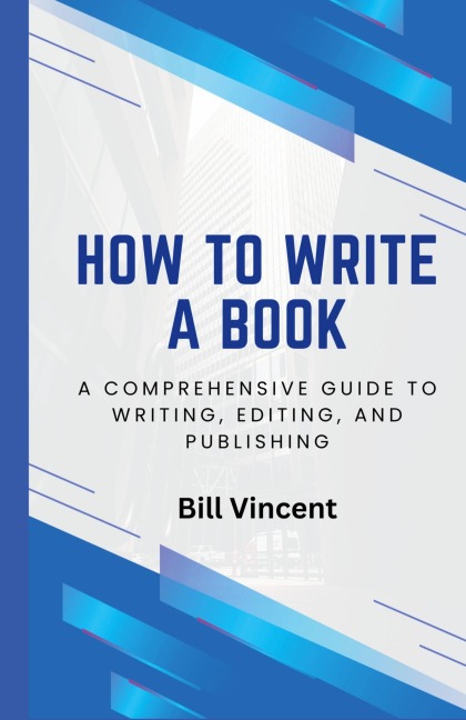 How to Write a Book: A Comprehensive Guide to Writing, Editing, and Publishing