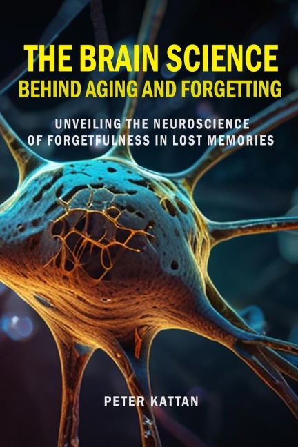 The Brain Science behind Aging and Forgetting: Unveiling the Neuroscience of Forgetfulness in Lost Memories
