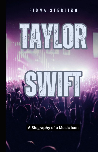 Taylor Swift: A Biography of a Music Icon