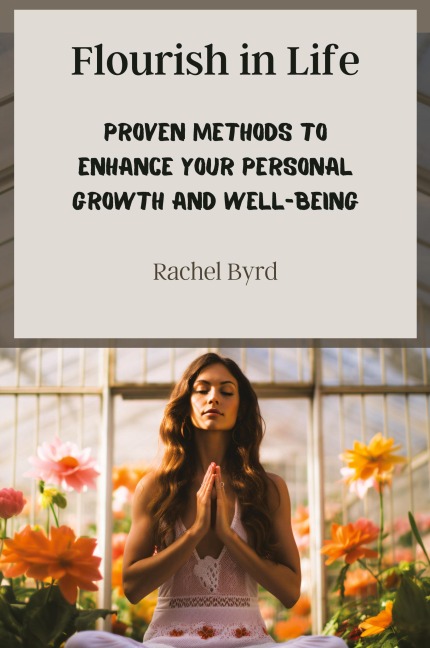 Flourish in Life: Proven Methods to Enhance Your Personal Growth and Well-being