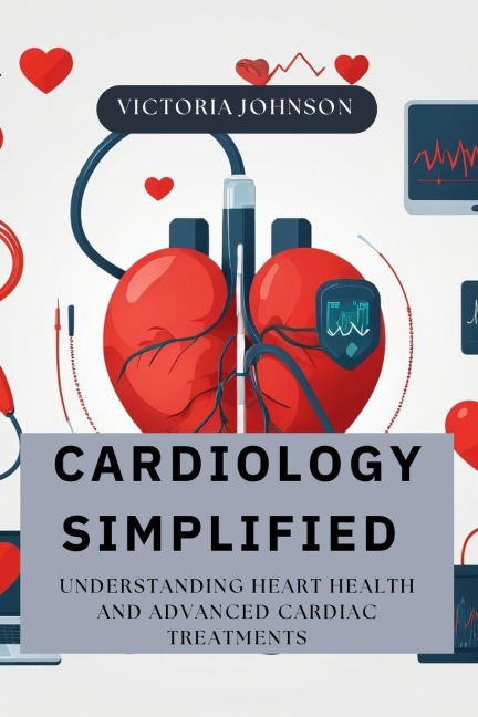 Cardiology Simplified: Understanding Heart Health and Advanced Cardiac Treatments