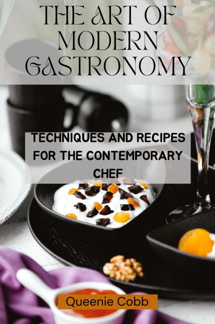 The Art of Modern Gastronomy: Techniques and Recipes for the Contemporary Chef