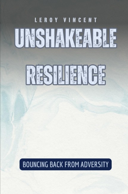 Unshakeable Resilience: Bouncing Back from Adversity