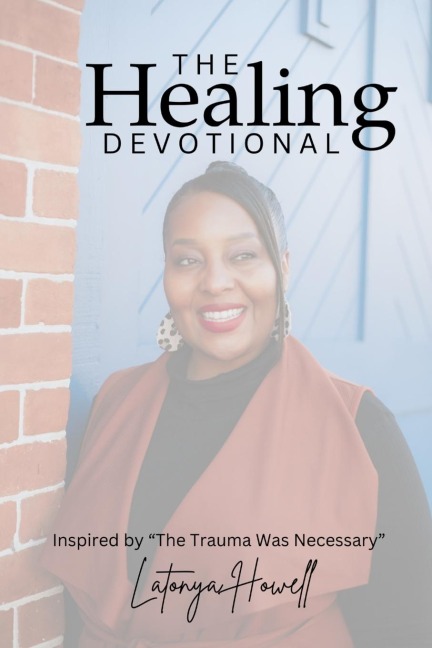 The Healing Devotional: Inspired by The Trauma Was Necessary: Inspired by The Trauma Was Necessary: Devotional Insights from The Trauma Was Necessary