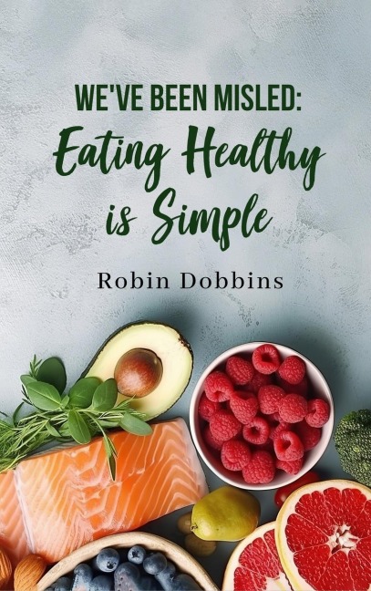 WEVE BEEN MISLED: Eating Healthy is Simple