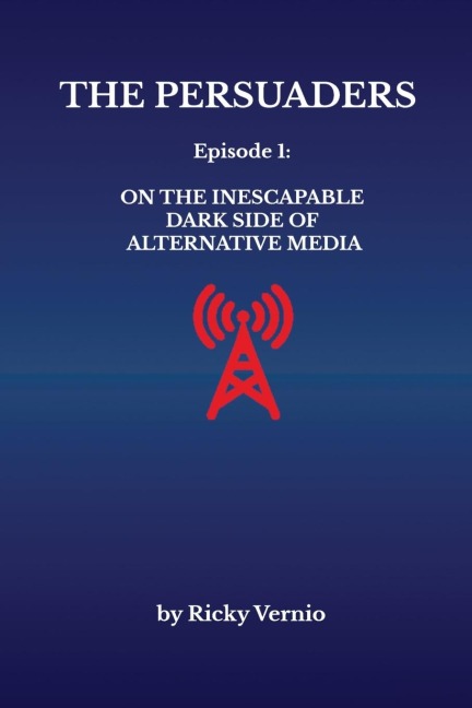 The Persuaders: Episode 1: On the Inescapable Dark Side of Alternative Media