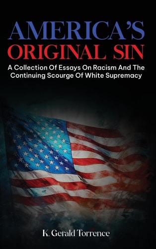 America's Original Sin A Collection of Essays on Racism and the Continuing Scourge of White Supremacy