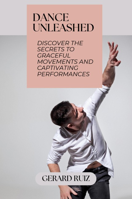 Dance Unleashed: Discover the Secrets to Graceful Movements and Captivating Performances