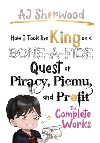 How I Took the King on a Bone-a-fide Quest of Piracy, Piemu, and Profit The Complete Works