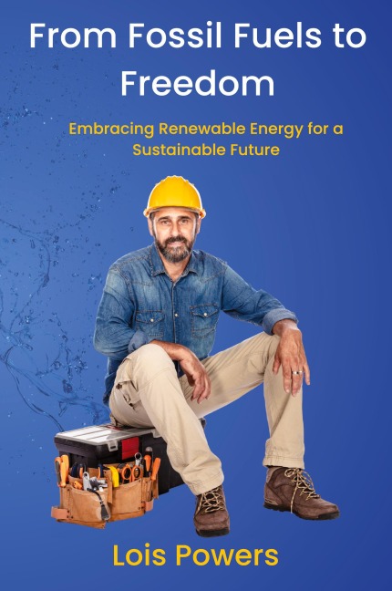 From Fossil Fuels to Freedom: Embracing Renewable Energy for a Sustainable Future