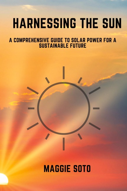 Harnessing the Sun: A Comprehensive Guide to Solar Power for a Sustainable Future