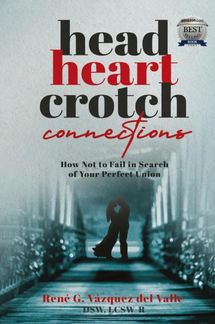 Head, Heart, Crotch Connections: How Not to Fail In Search of Your Perfect Union