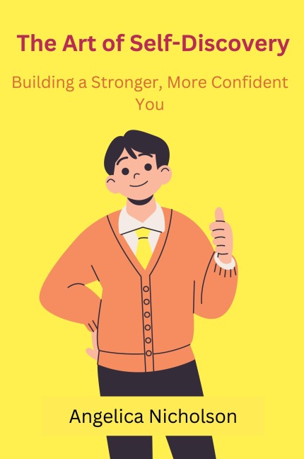 The Art of Self-Discovery: Building a Stronger, More Confident You
