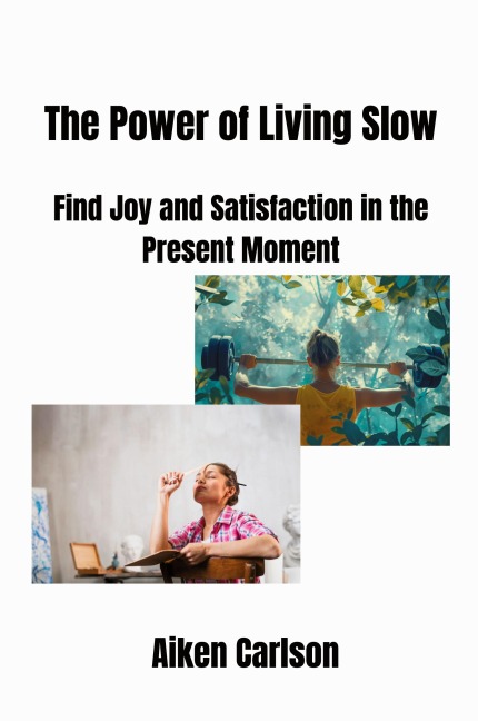 The Power of Living Slow: Find Joy and Satisfaction in the Present Moment