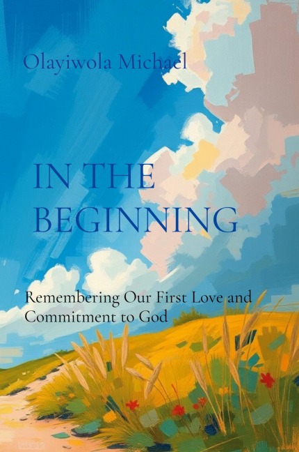 IN THE BEGINNING: Remembering Our First Love and Commitment to God