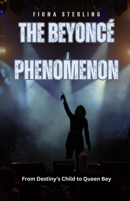 The Beyoncé Phenomenon: From Destinys Child to Queen Bey