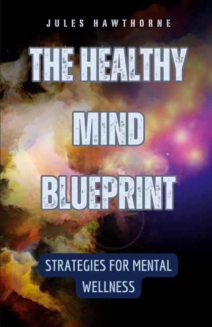 The Healthy Mind Blueprint: Strategies for Mental Wellness