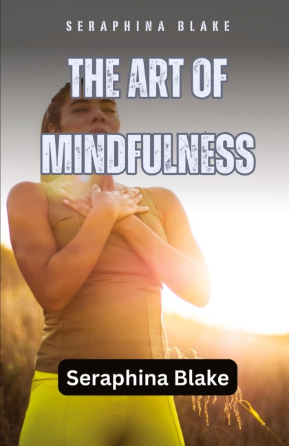 The Art of Mindfulness: Cultivating Awareness and Presence