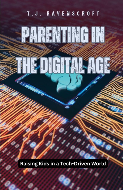 Parenting in the Digital Age: Raising Kids in a Tech-Driven World