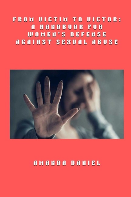 From Victim to Victor - A Handbook for Womens Defense Against Sexual Abuse