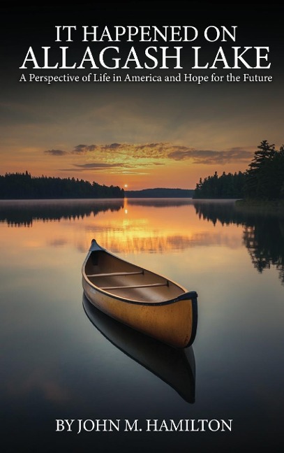 It Happened on Allagash Lake: A Perspective of Life in America and Hope for the Future