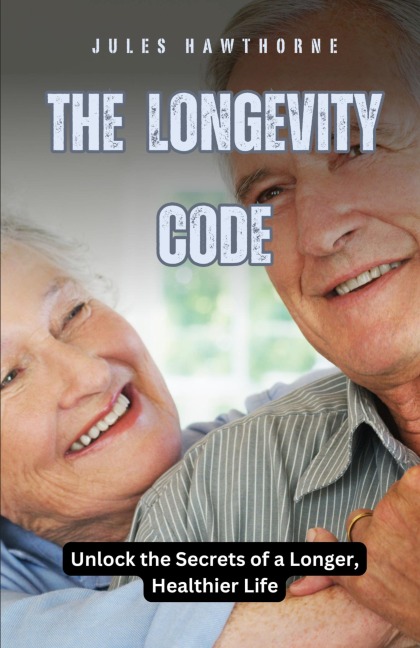 The Longevity Code: Unlock the Secrets of a Longer, Healthier Life
