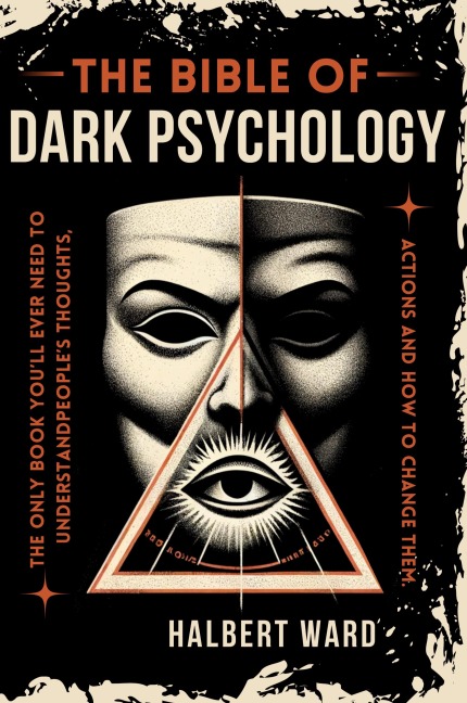 THE Bible of Dark Psychology: The Only Book Youll Ever Need to Understand Peoples Thoughts, Actions and How to Change Them.