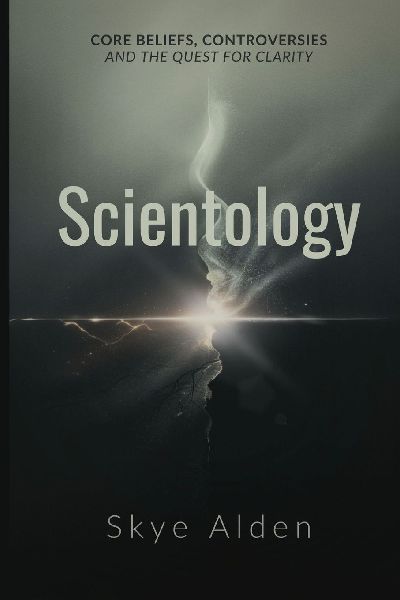 Scientology: Core Beliefs, Controversies, and The Quest for Clarity