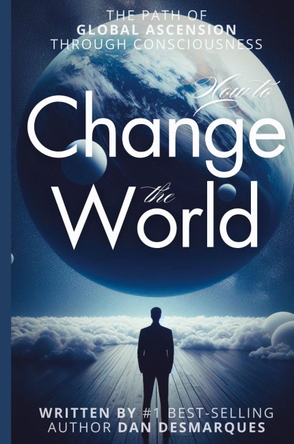 How to Change the World: The Path of Global Ascension Through Consciousness