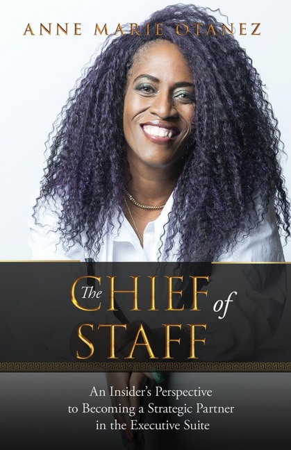 The Chief of Staff: An Insiders Perspective to Becoming a Strategic Partner in the Executive Suite
