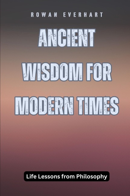 Ancient Wisdom for Modern Times: Life Lessons from Philosophy