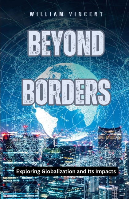 Beyond Borders: Exploring Globalization and Its Impacts