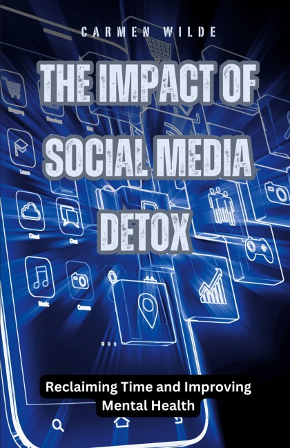The Impact of Social Media Detox: Reclaiming Time and Improving Mental Health