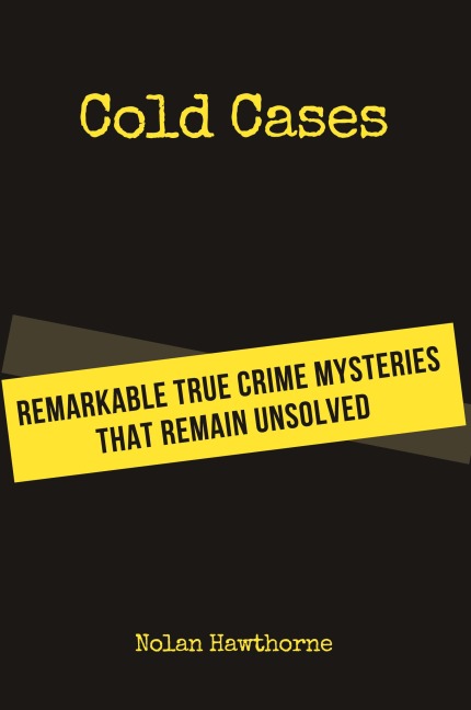 Cold Cases: Remarkable True Crime Mysteries That Remain Unsolved