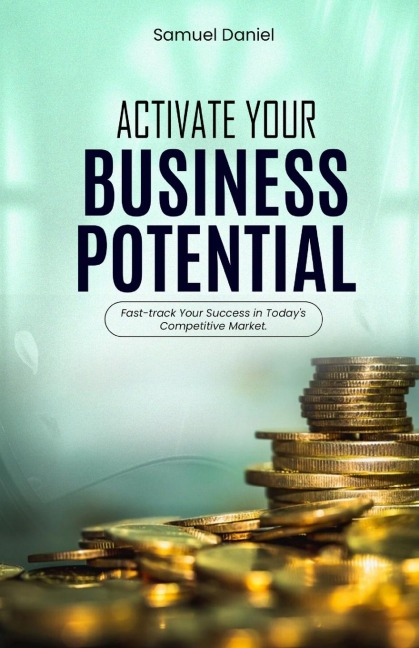 Activate Your Business Potential: Fast-Track Your Success in Todays Competitive Market