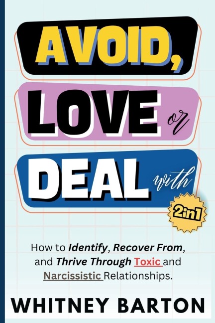 Avoid, Love or Deal With? (2 in 1): How to Identify, Recover From, and Thrive Through Toxic and Narcissistic Relationships.