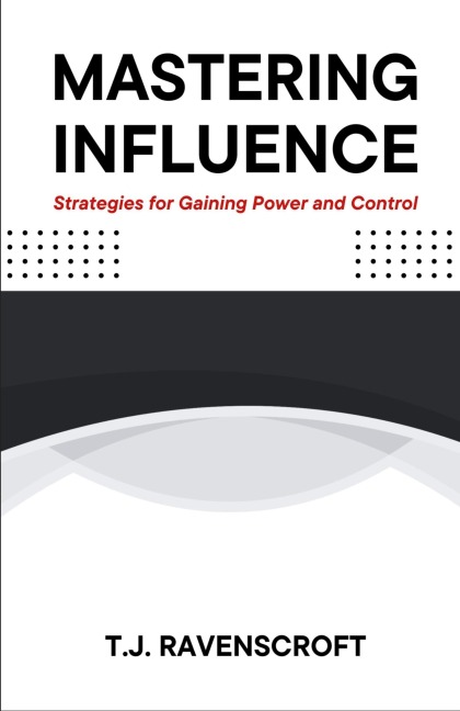 Mastering Influence: Strategies for Gaining Power and Control