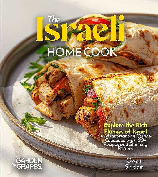 The Israeli Home Cook: Explore the Rich Flavors of Israel - A Mediterranean Cuisine Cookbook with 100+ Recipes and Stunning Pictures
