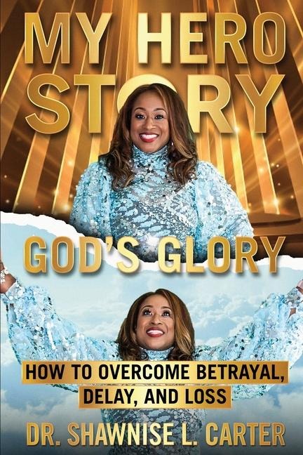 My Hero Story, Gods Glory: How to Overcome Betrayal Delay & Loss: How to Overcome Betrayal, Delay, & Loss: How to Overcome Betrayal, Delay, and Loss: How to Overcome Betrayal, Delay, and Loss