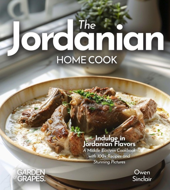 The Jordanian Home Cook: Indulge in Jordanian Flavors - A Middle Eastern Cookbook with 100+ Recipes and Stunning Pictures