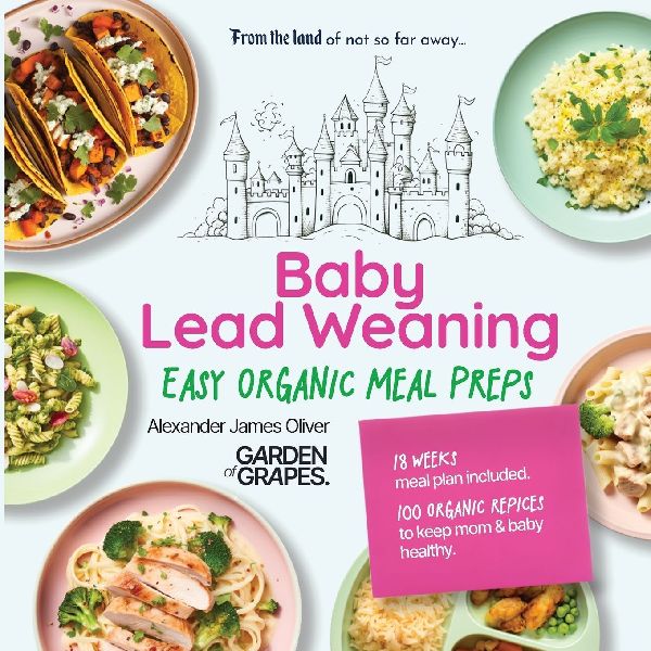 Baby Lead Weaning Easy Organic Meal Preps: 18 Weeks Meal Plan Included - 100 Organic Recipes to Keep Mom & Baby Healthy