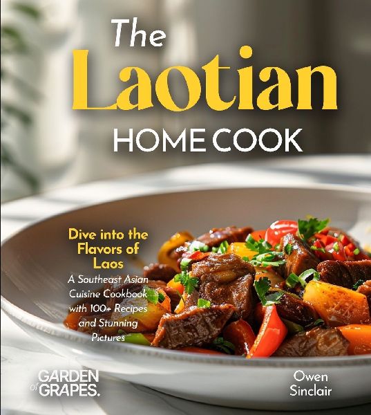 The Laotian Home Cook: Dive into the Flavors of Laos - A Southeast Asian Cuisine Cookbook with 100+ Recipes and Stunning Pictures