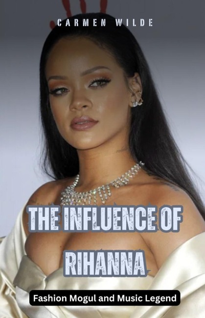 The Influence of Rihanna: Fashion Mogul and Music Legend