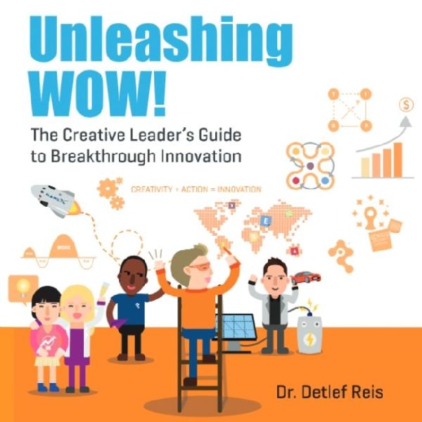 Unleashing WOW!: The Creative Leader's Guide to Breakthrough Innovation