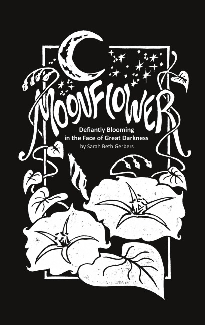 Moonflower: Defiantly Blooming in the Face of Great Darkness