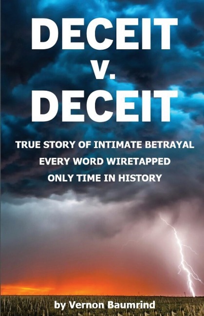 DECEIT v. DECEIT: TRUE STORY OF INTIMATE BETRAYAL EVERY WORD WIRETAPPED ONLY TIME IN HISTORY