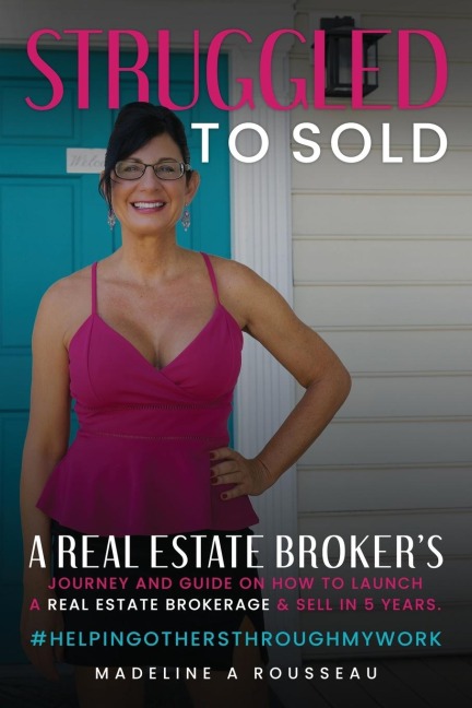 Struggled to Sold: A Real Estate Brokers Journey and Guide On How to Launch a Real Estate Brokerage & Sell in 5 Years