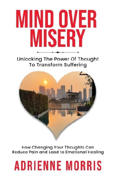 Mind Over Misery Unlocking The Power Of Thought To Transform Suffering
