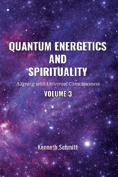 Quantum Energetics and Spirituality Volume 3: Aligning with Universal Consciousness