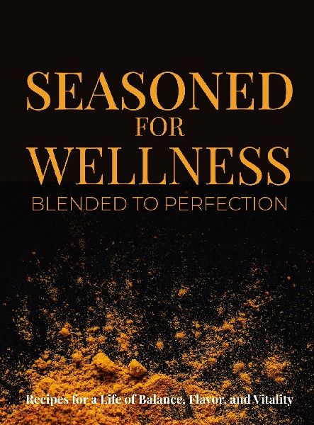 Seasoned for Wellness Blended to Perfection: A Seasoning Blend for a Balanced Life